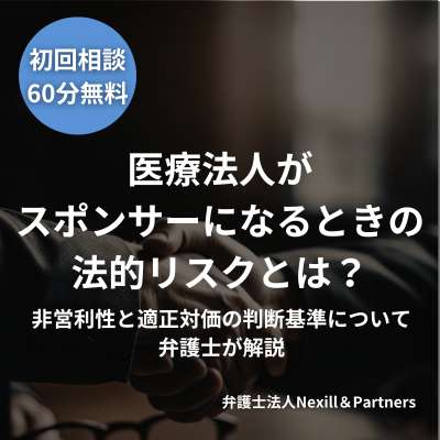 医療法人がスポンサーになるときの法的リスクとは？非営利性と適正対価の判断基準について弁護士が解説