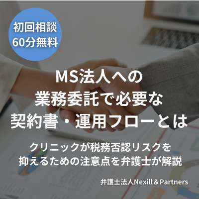 MS法人への業務委託で必要な契約書・運用フローとは｜クリニックが税務否認リスクを抑えるための注意点を弁護士が解説