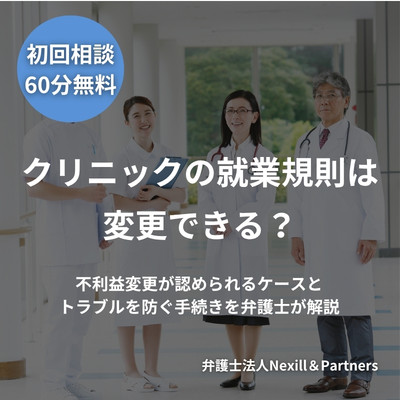 クリニックの就業規則は変更できる?不利益変更が認められるケースとトラブルを防ぐ手続きを弁護士が解説