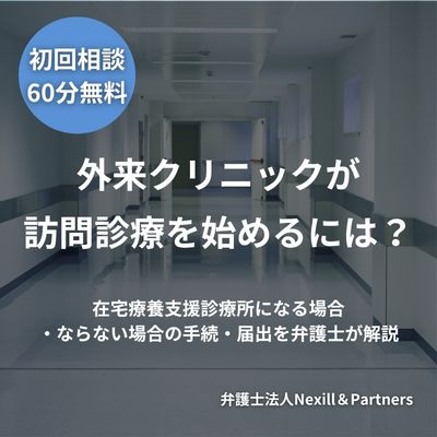 外来クリニックが訪問診療を始めるには？｜在宅療養支援診療所になる場合・ならない場合の手続・届出を弁護士が解説