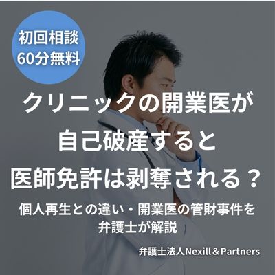 クリニックの開業医が自己破産すると医師免許は剥奪される?個人再生との違い・開業医の管財事件を弁護士が解説