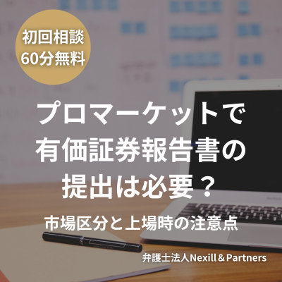 プロマーケットで有価証券報告書の提出は必要?市場区分と上場時の注意点