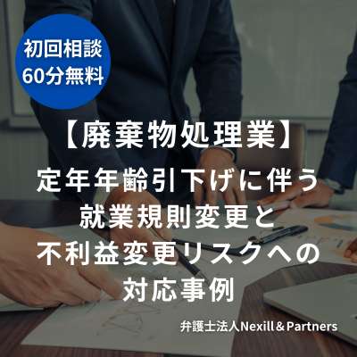 【廃棄物処理業】定年年齢引下げに伴う就業規則変更と不利益変更リスクへの対応事例