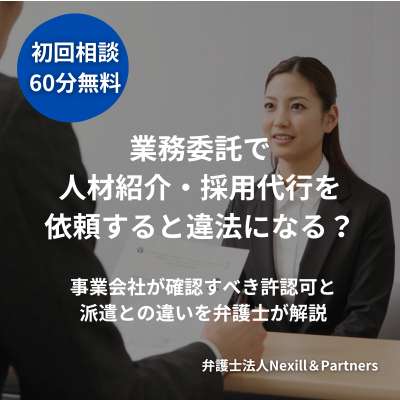 業務委託で人材紹介・採用代行を依頼すると違法になる?事業会社が確認すべき許認可と派遣との違いを弁護士が解説