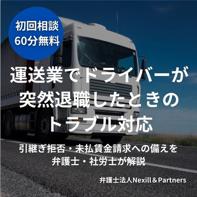 運送業でドライバーが突然退職したときのトラブル対応|引継ぎ拒否・未払賃金請求への備えを弁護士・社労士が解説