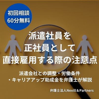 派遣社員を正社員として直接雇用する際の注意点|派遣会社との調整・労働条件・キャリアアップ助成金を弁護士が解説