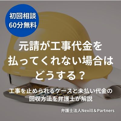 元請が工事代金を払ってくれない場合はどうする?工事を止められるケースと未払い代金の回収方法を弁護士が解説