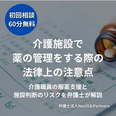 介護施設で薬の管理をする際の法律上の注意点|介護職員の服薬支援と施設判断のリスクを弁護士が解説