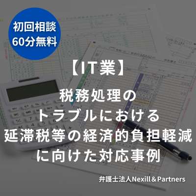【IT業】税務処理のトラブルにおける延滞税等の経済的負担軽減に向けた対応事例