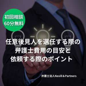 任意後見人を選任する際の弁護士費用の目安と依頼する際のポイント