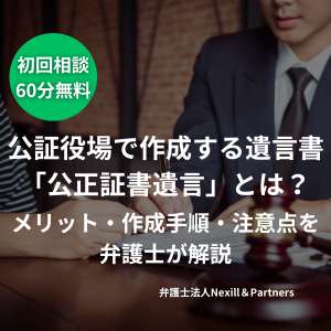 公証役場で作成する遺言書「公正証書遺言」とは？メリット・作成手順・注意点を弁護士が解説