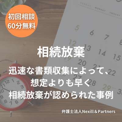 迅速な書類収集によって、想定よりも早く相続放棄が認められた事例