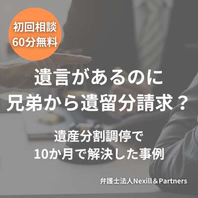 遺言があるのに兄弟から遺留分請求？遺産分割調停で10か月で解決した事例