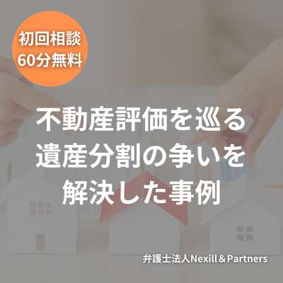 不動産評価を巡る遺産分割の争いを解決した事例