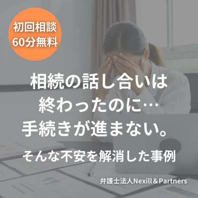 相続の話し合いは終わったのに…手続きが進まない。そんな不安を解消した事例