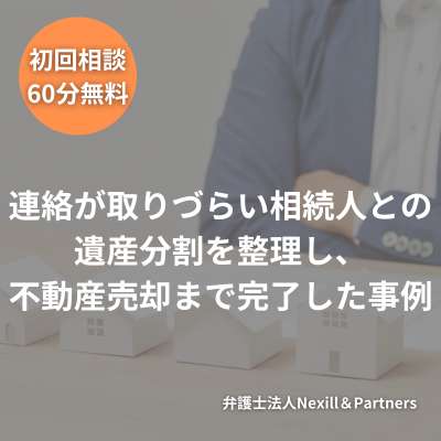連絡が取りづらい相続人との遺産分割を整理し、不動産売却まで完了した事例