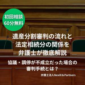 遺産分割審判の流れと法定相続分の関係を弁護士が徹底解説｜協議・調停が不成立だった場合の審判手続とは？