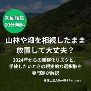 山林や畑を相続したまま放置して大丈夫？2024年からの義務化リスクと、手放したいときの現実的な選択肢を専門家が解説