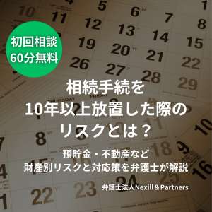 相続手続を10年以上放置した際のリスクとは？預貯金・不動産など財産別リスクと対応策を弁護士が解説