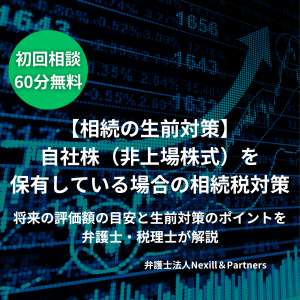 【相続の生前対策】自社株（非上場株式）を保有している場合の相続税対策｜将来の評価額の目安と生前対策のポイントを弁護士・税理士が解説