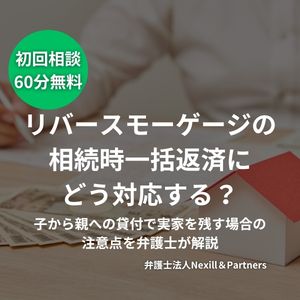 リバースモーゲージの相続時一括返済にどう対応する？子から親への貸付で実家を残す場合の注意点を弁護士が解説