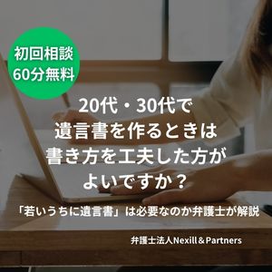 20代・30代で遺言書を作るときは書き方を工夫した方がよいですか？｜「若いうちに遺言書」は必要なのか弁護士が解説